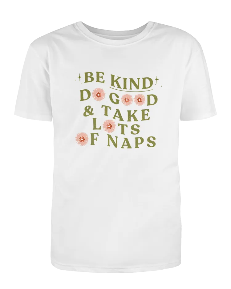 Be Kind, Do Good & Take Lots Of Naps - T-Shirt