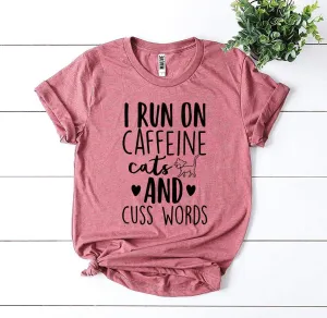 "I Run On Caffeine Cats And Cuss Words" T-shirt